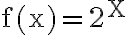 \mathrm{f}(\mathrm{x})=2^{\mathrm{X}}