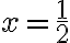 x=\dfrac{1}2