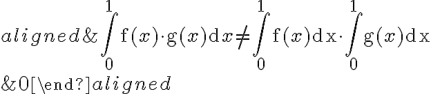 \begin{aligned}
    &\int_{0}^{1} \mathrm{f}(x) \cdot \mathrm{g}(x) \mathrm{d} x \neq \int_{0}^{1} \mathrm{f}(x) \mathrm{d} \mathrm{x} \cdot \int_{0}^{1} \mathrm{~g}(x) \mathrm{dx} \\
    &0
    \end{aligned}