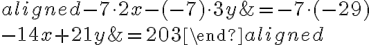 \begin{aligned} {-7}\cdot2x-( {-7})\cdot3y&= {-7}\cdot(-29)\\\\-14x+21y&=203\end{aligned}