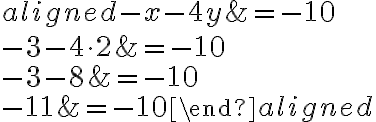 \begin{aligned}-x-4 y &=-10 \\-3-4 \cdot 2 &=-10 \\-3-8 &=-10 \\-11 &=-10\end{aligned}