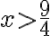 {x>\dfrac{9}4}