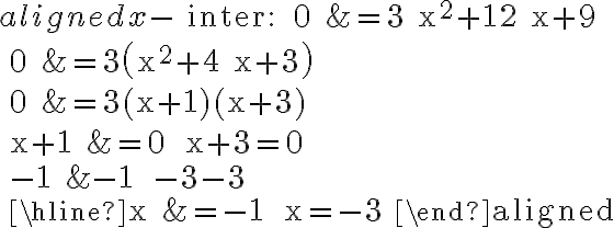 \begin{aligned}
x-\text { inter: } 0 &=3 x^{2}+12 x+9 \\
0 &=3\left(x^{2}+4 x+3\right) \\
0 &=3(x+1)(x+3) \\
x+1 &=0 \quad x+3=0 \\
-1 &-1 \quad-3-3 \\
\hline x &=-1 \quad x=-3
\end{aligned}