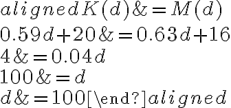 \begin{aligned}K(d) &=M(d) \\0.59 d+20 &=0.63 d+16 \\4 &=0.04 d \\100 &=d \\d &=100\end{aligned}