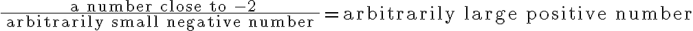 \frac{\text { a number close to }-2}{\text { arbitrarily small negative number }} = \text{arbitrarily large positive number}