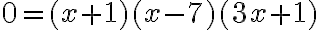 0 = (x + 1)( x - 7)(3x + 1)