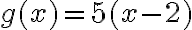 g(x)=5(x-2)