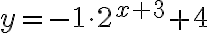 y=-1\cdot 2^{x+3}+4