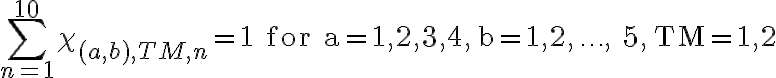  \sum_{n=1}^{10} \chi_{(a, b), T M, n}=1 \text { for } \mathrm{a}=1,2,3,4, \mathrm{~b}=1,2, \ldots, 5, \mathrm{TM}=1,2