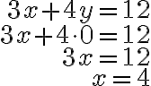 \begin{array}{r}
3 x+4 y=12 \\
3 x+4 \cdot 0=12 \\
3 x=12 \\
x=4
\end{array}