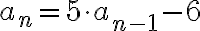 a_n=5 \cdot a_{n-1}-6