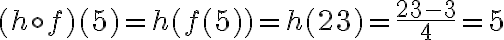 (h \circ f)(5)=h(f(5))=h(23)=\dfrac{23 - 3}{4}=5