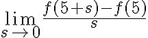 \lim\limits_{s \rightarrow 0} \frac{f(5+s)-f(5)}{s}