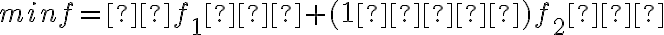 min f = αf_{1}′+(1−α)f_2′