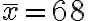 \overline x =68 