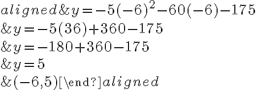 \begin{aligned}
&y=-5(-6)^{2}-60(-6)-175 \\
&y=-5(36)+360-175 \\
&y=-180+360-175 \\
&y=5 \\
&(-6,5)
\end{aligned}