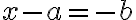x-a=-b