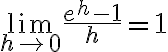 \lim _{h \rightarrow 0} \frac{e^{h}-1}{h}=1