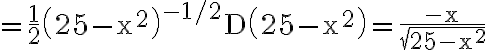 \begin{align*}=\frac{1}{2}\left(25-\mathrm{x}^{2}\right)^{-1 / 2} \mathrm{D}\left(25-\mathrm{x}^{2}\right)=\frac{-\mathrm{x}}{\sqrt{25-\mathrm{x}^{2}}} \end{align*}
