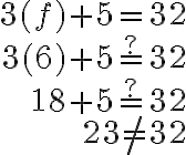 \begin{array}{r}
3(f)+5=32 \\
3(6)+5 \stackrel{?}{=} 32 \\
18+5 \stackrel{?}{=} 32 \\
23 \neq 32
\end{array}