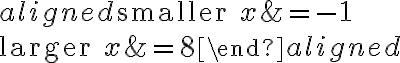 \begin{aligned}\text{smaller }x&=-1\\\\\text{larger }x&=8\end{aligned}