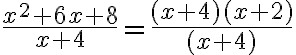 \dfrac{x^2+6x+8}{x+4}=\dfrac{(x+4)(x+2)}{(x+4)}