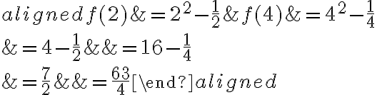 
\begin{aligned}
f(2) &=2^{2}-\dfrac{1}{2} & f(4) &=4^{2}-\dfrac{1}{4} \\
&=4-\dfrac{1}{2} & &=16-\dfrac{1}{4} \\
&=\dfrac{7}{2} & &=\dfrac{63}{4}
\end{aligned}
