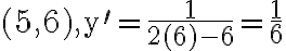 (5,6), \mathrm{y}^{\prime}=\frac{1}{2(6)-6}=\frac{1}{6}