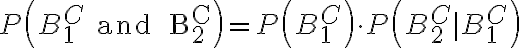 P\left(B_{1}^{C} \text { and } B_{2}^{C}\right)=P\left(B_{1}^{C}\right) \cdot P\left(B_{2}^{C} \mid B_{1}^{C}\right)