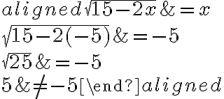 \begin{aligned}\sqrt{15-2 x} &=x \\\sqrt{15-2(-5)} &=-5 \\\sqrt{25} &=-5 \\5 & \neq-5\end{aligned}