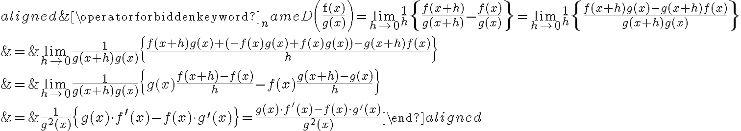 \begin{align*}
\begin{aligned}
&\operatorname{D}\left(\frac{\mathrm{f}(x)}{g(x)}\right)=\lim _{h \rightarrow 0} \frac{1}{h}\left\{\frac{f(x+h)}{g(x+h)}-\frac{f(x)}{g(x)}\right\}=\lim _{h \rightarrow 0} \frac{1}{h}\left\{\frac{f(x+h) g(x)-g(x+h) f(x)}{g(x+h) g(x)}\right\} \\
&=\lim _{h \rightarrow 0} \frac{1}{g(x+h) g(x)}\left\{\frac{f(x+h) g(x)+(-f(x) g(x)+f(x) g(x))-g(x+h) f(x)}{h}\right\} \\
&=\lim _{h \rightarrow 0} \frac{1}{g(x+h) g(x)}\left\{g(x) \frac{f(x+h)-f(x)}{h}-f(x) \frac{g(x+h)-g(x)}{h}\right\} \\
&=\frac{1}{g^{2}(x)}\left\{g(x) \cdot f^{\prime}(x)-f(x) \cdot g^{\prime}(x)\right\}=\frac{g(x) \cdot f^{\prime}(x)-f(x) \cdot g^{\prime}(x)}{g^{2}(x)}
\end{aligned}
\end{align*}