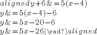 \begin{aligned}
y+6 &=5(x-4) \\
y &=5(x-4)-6 \\
y &=5 x-20-6 \\
y &=5 x-26
\end{aligned}