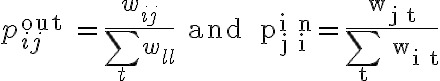 p_{i j}^{\text {out }}=\frac{w_{i j}}{\sum_{t} w_{l l}} \text { and } p_{j i}^{i n}=\frac{w_{j t}}{\sum_{t} w_{i t}}