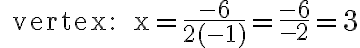 \text { vertex: } x=\frac{-6}{2(-1)}=\frac{-6}{-2}=3