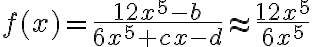 f(x)=\dfrac{12x^5-b}{6x^5+cx-d}\approx\dfrac{12x^5}{6x^5}