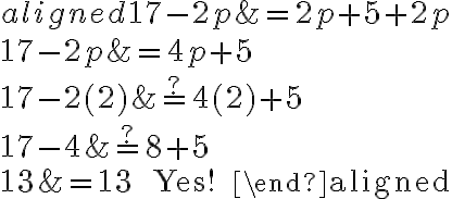 \begin{aligned}
17-2 p &=2 p+5+2 p \\
17-2 p &=4 p+5 \\
17-2(2) & \stackrel{?}{=} 4(2)+5 \\
17-4 & \stackrel{?}{=} 8+5 \\
13 &=13 \quad \text { Yes! }
\end{aligned}