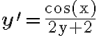 \mathbf{y}^{\prime}=\frac{\cos (\mathrm{x})}{2 \mathrm{y}+2} \quad