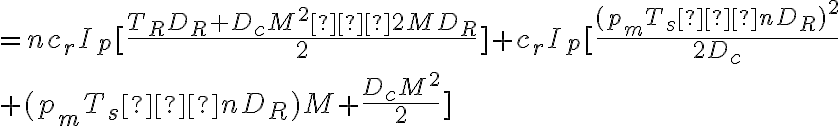 =nc_rI_p[\dfrac{T_RD_R+D_cM^2−2MD_R}{2}]+c_rI_p[\dfrac{(p_mT_s−nD_R)^2}{2D_c} \\ +(p_mT_s−nD_R)M+\dfrac{D_cM^2}{2}]