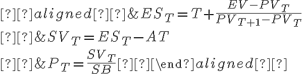  \begin{aligned} &E S_{T}=T+\frac{E V-P V_{T}}{P V_{T+1}-P V_{T}} \\ &S V_{T}=E S_{T}-A T \\ &P_{T}=\frac{S V_{T}}{S B} \end{aligned} 