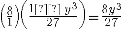 \left(\dfrac{8}{1}\right)\left(\dfrac{1  \, y^{3}}{27}\right)=\dfrac{8 y^{3}}{27}