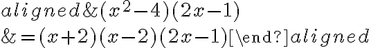 \begin{aligned}&\phantom{{}={}} {(x^2-4)}(2x-1)\\\\&= {(x+2)(x-2)}(2x-1)\end{aligned}