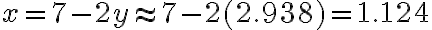 x=7-2 y \approx 7-2(2.938)=1.124