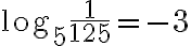 \text{log_5}\dfrac{1}{125} = -3
