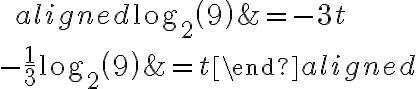 \qquad \begin{aligned}\log_{2}\left(9\right)&=-3t\\\\\\-\dfrac{1}{3} {\log_2\left(9\right)}&=t\end{aligned}
