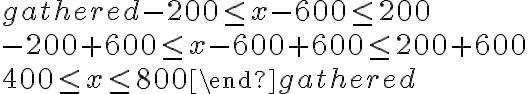 \begin{gathered}-200 \leq x-600 \leq 200 \\-200+600 \leq x-600+600 \leq 200+600 \\400 \leq x \leq 800\end{gathered}