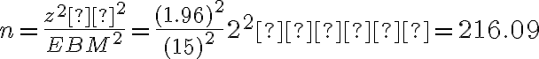 n = \dfrac{z^2σ^2}{EBM^2} = \dfrac{(1.96)^2}{(15)^2}{2^2}    = 216.09