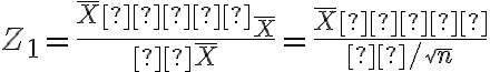 Z_1=\dfrac{\overline X−μ_{\overline X}}{σ \overline X}=\dfrac{\overline X−μ}{σ/\sqrt n}