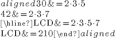 \begin{aligned} 30 &=2 \cdot 3 \cdot 5 \\ 42 &=2 \cdot 3 \cdot 7 \\ \hline \mathrm{LCD} &=2 \cdot 3 \cdot 5 \cdot 7 \\ \mathrm{LCD} &=210 \end{aligned}