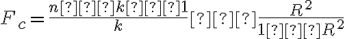 F_c=\dfrac{n−k−1}{k} ⋅ \dfrac{R^2}{1−R^2}