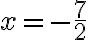 x=-\dfrac{7}2